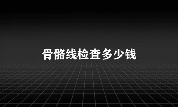 骨骼线检查多少钱