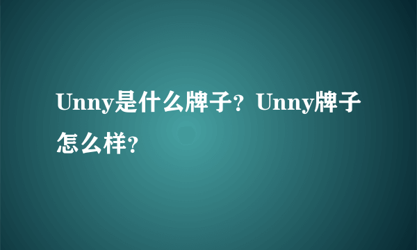 Unny是什么牌子？Unny牌子怎么样？