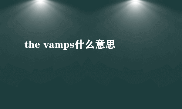 the vamps什么意思