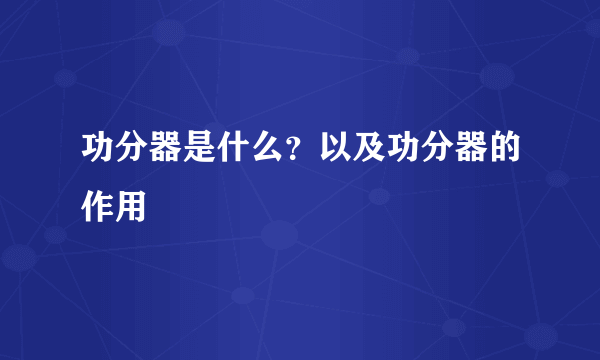 功分器是什么？以及功分器的作用