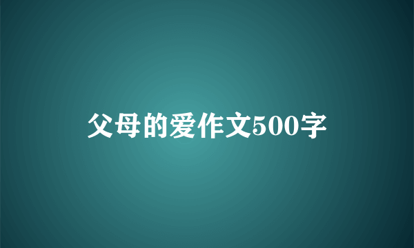 父母的爱作文500字