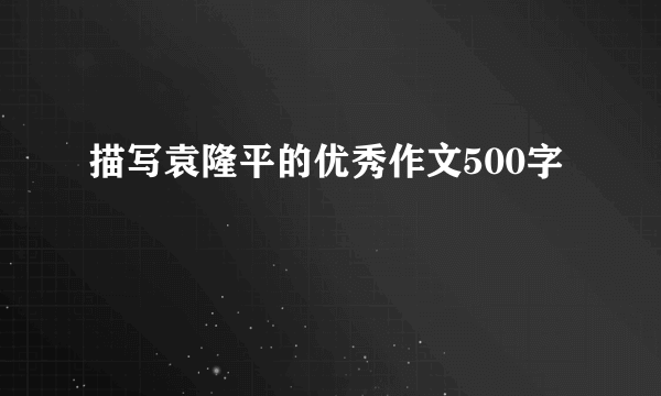 描写袁隆平的优秀作文500字