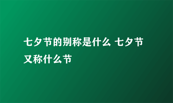 七夕节的别称是什么 七夕节又称什么节