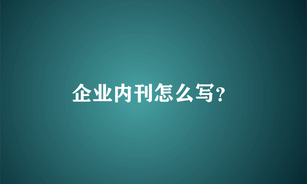 企业内刊怎么写？