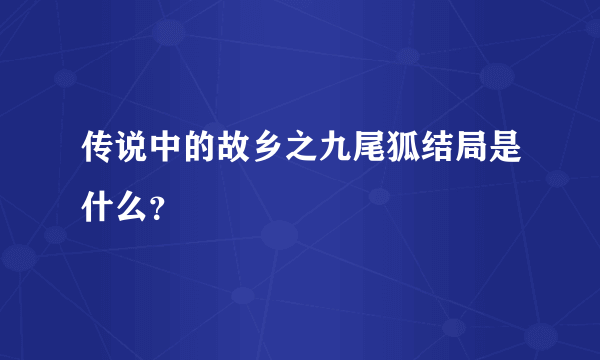 传说中的故乡之九尾狐结局是什么？