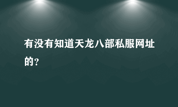 有没有知道天龙八部私服网址的？