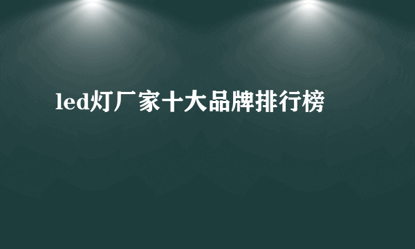 led灯厂家十大品牌排行榜