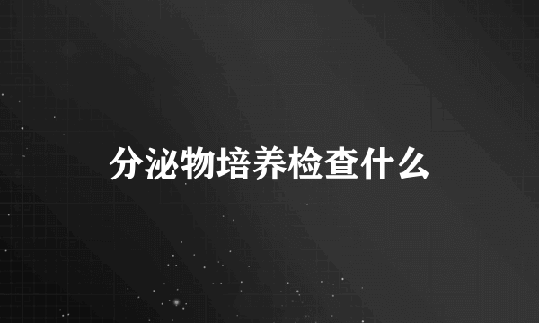 分泌物培养检查什么