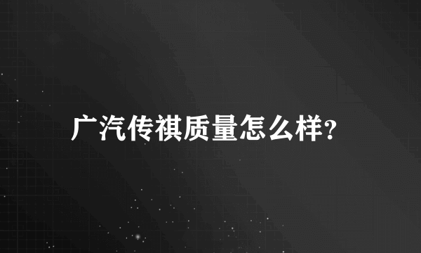 广汽传祺质量怎么样？