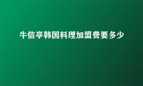 牛信亭韩国料理加盟费要多少