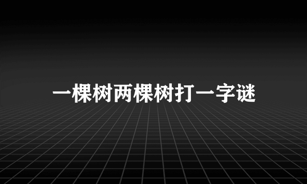 一棵树两棵树打一字谜