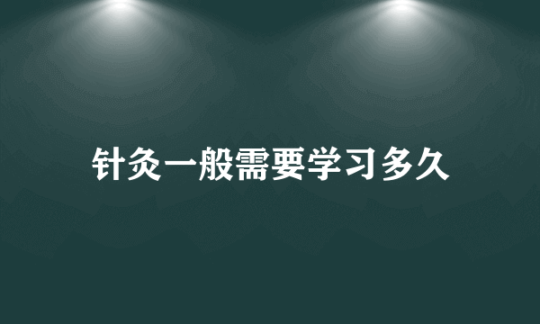 针灸一般需要学习多久