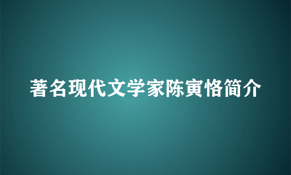 著名现代文学家陈寅恪简介