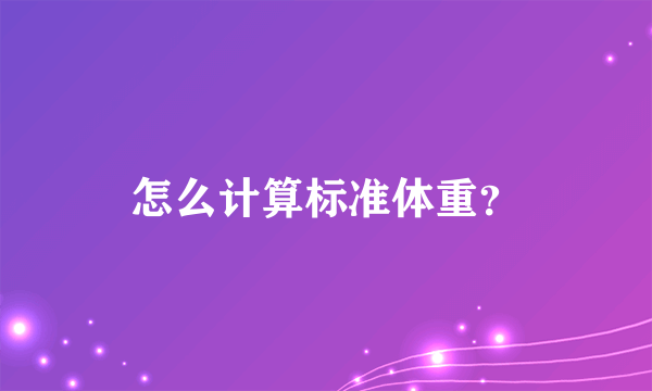 怎么计算标准体重？