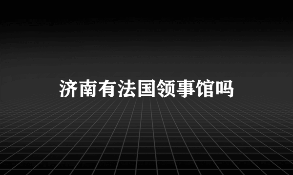 济南有法国领事馆吗