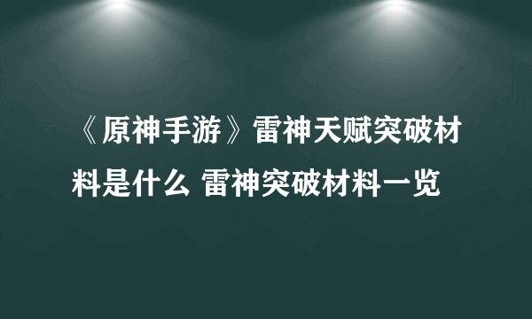 《原神手游》雷神天赋突破材料是什么 雷神突破材料一览