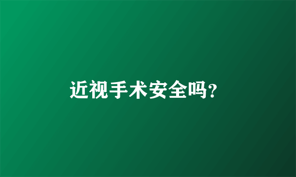 近视手术安全吗？