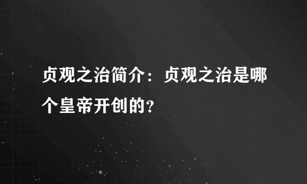 贞观之治简介：贞观之治是哪个皇帝开创的？