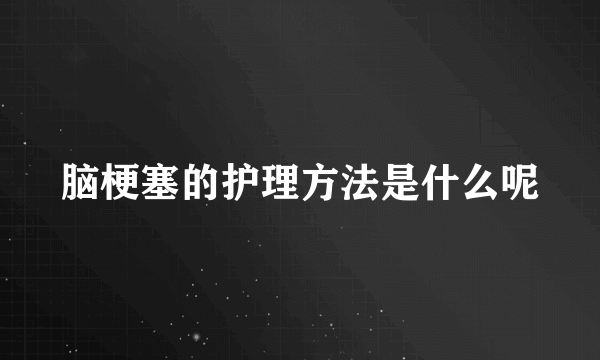 脑梗塞的护理方法是什么呢