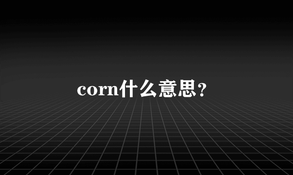 corn什么意思？