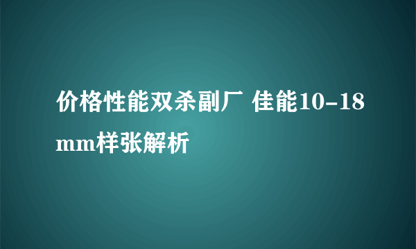 价格性能双杀副厂 佳能10-18mm样张解析