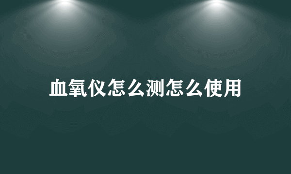 血氧仪怎么测怎么使用