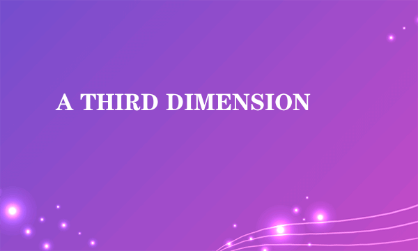 A THIRD DIMENSION