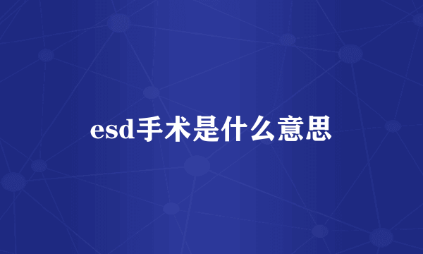 esd手术是什么意思