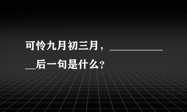 可怜九月初三月，____________后一句是什么？