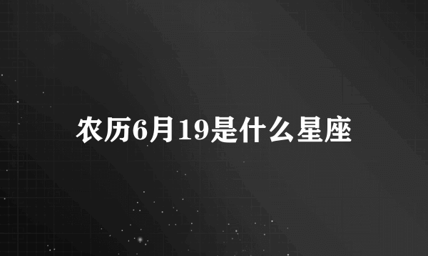 农历6月19是什么星座