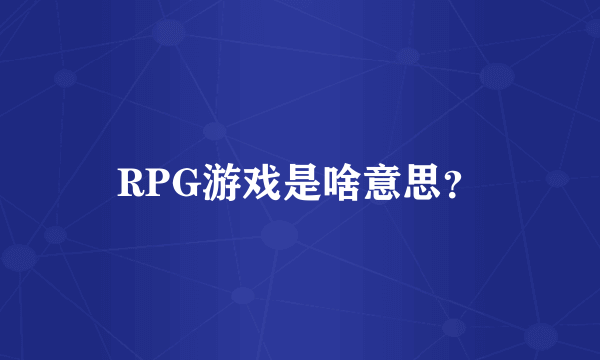 RPG游戏是啥意思？