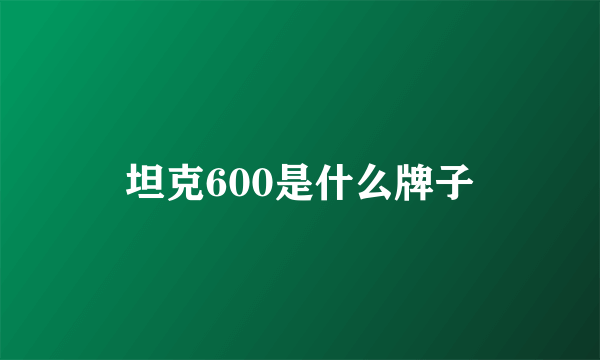 坦克600是什么牌子