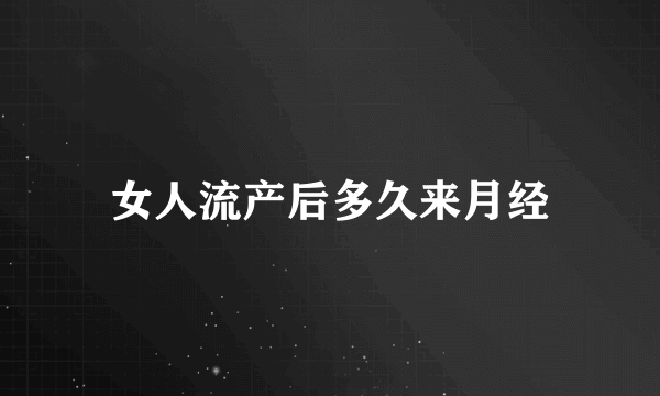 女人流产后多久来月经