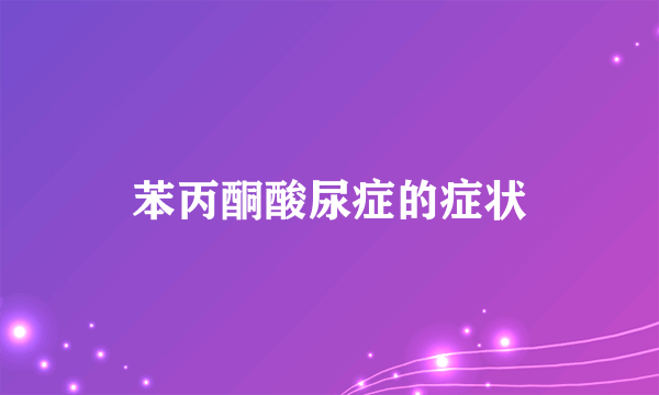 苯丙酮酸尿症的症状