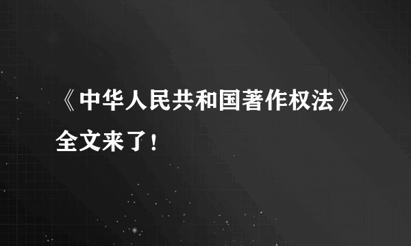 《中华人民共和国著作权法》全文来了！