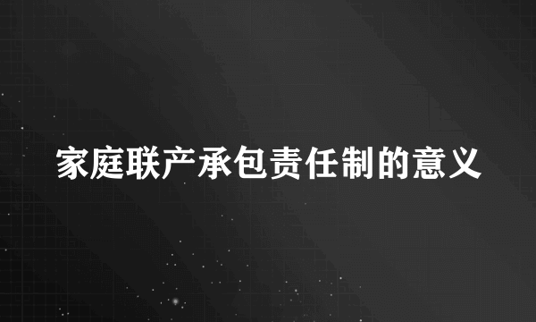 家庭联产承包责任制的意义