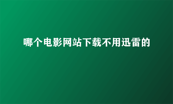 哪个电影网站下载不用迅雷的