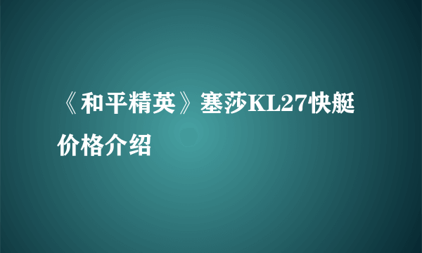 《和平精英》塞莎KL27快艇价格介绍