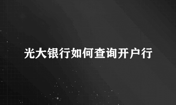 光大银行如何查询开户行