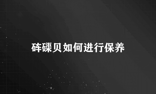 砗磲贝如何进行保养