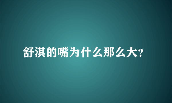 舒淇的嘴为什么那么大？