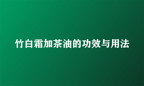 竹白霜加茶油的功效与用法