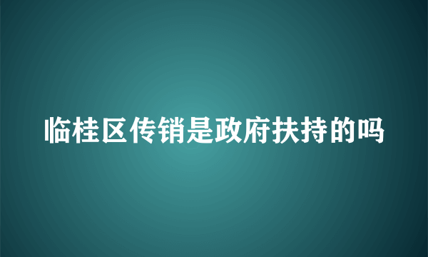 临桂区传销是政府扶持的吗