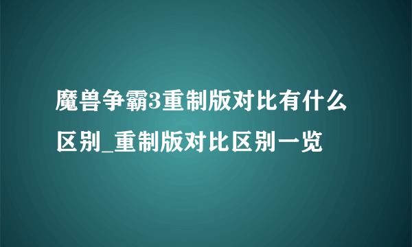 魔兽争霸3重制版对比有什么区别_重制版对比区别一览