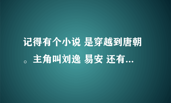 记得有个小说 是穿越到唐朝。主角叫刘逸 易安 还有太平公主 还有上官婉儿叫什么啊