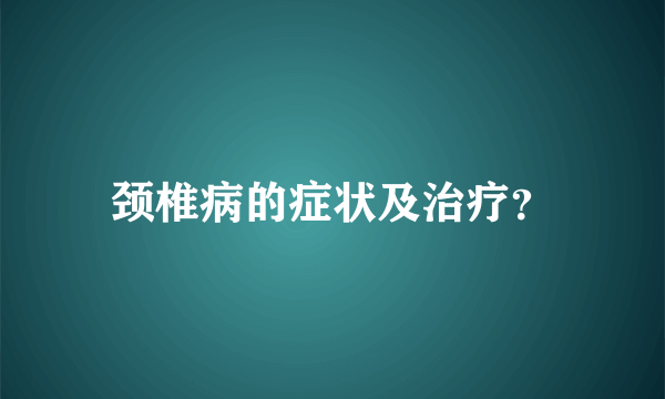 颈椎病的症状及治疗？