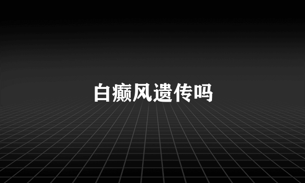 白癫风遗传吗