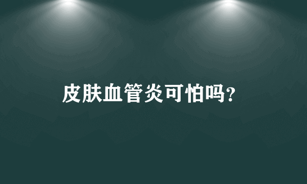 皮肤血管炎可怕吗？