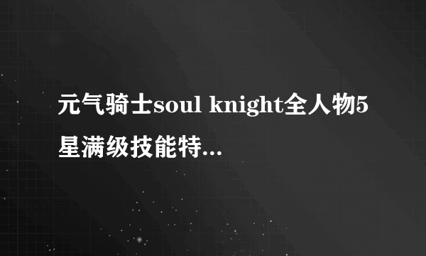 元气骑士soul knight全人物5星满级技能特效图文介绍