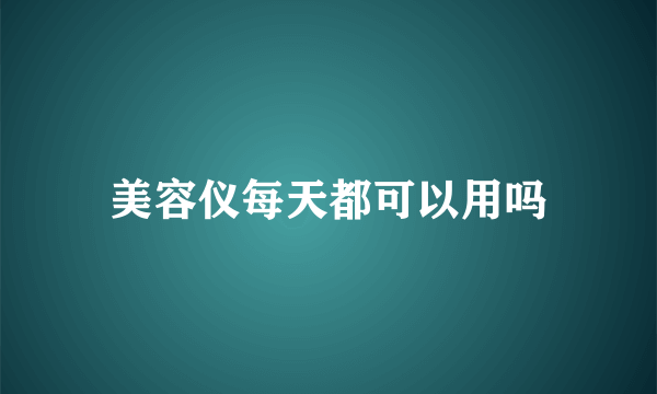 美容仪每天都可以用吗